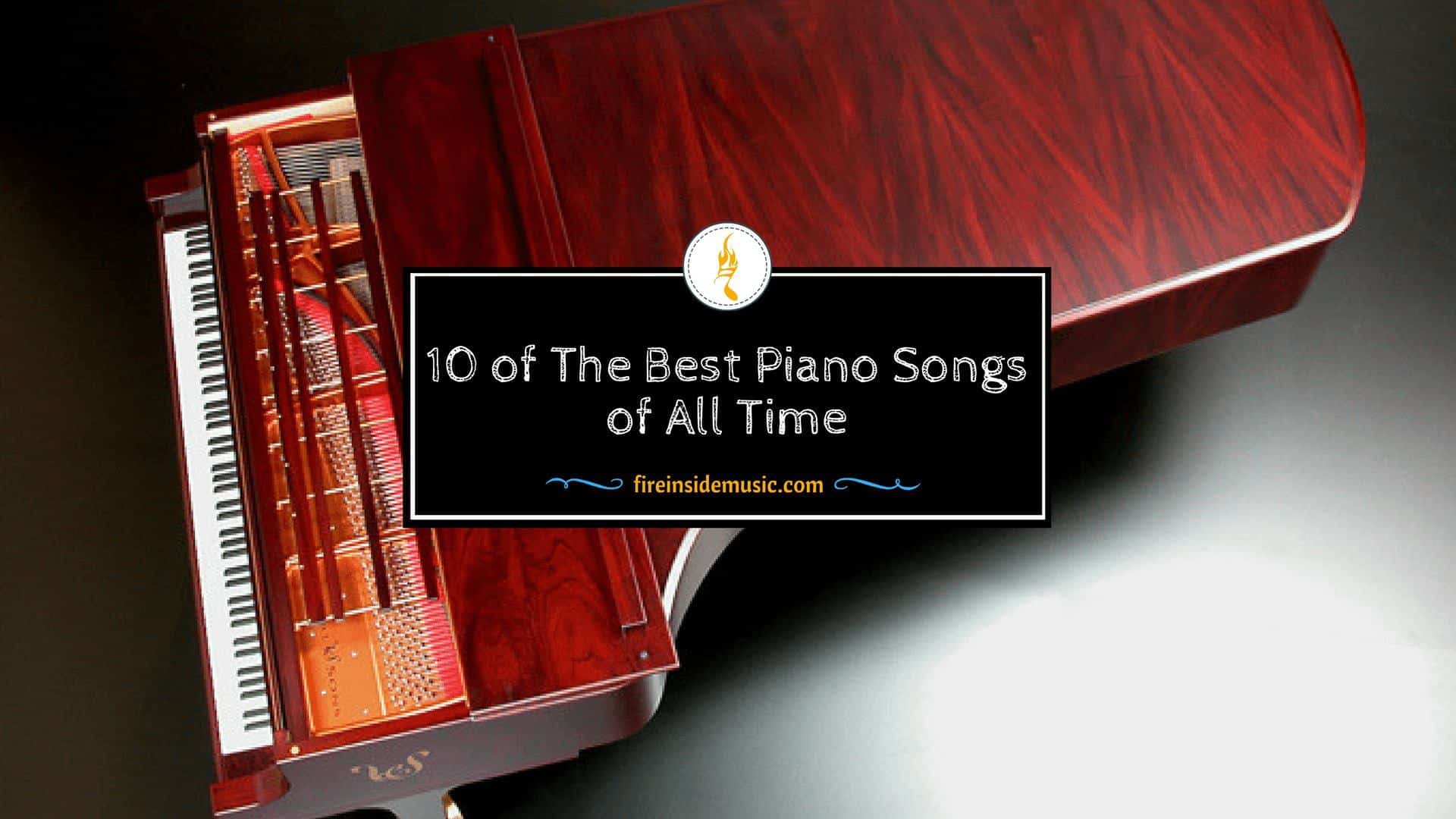 10 Of The Best Piano Songs Of All Time Fire Inside Music