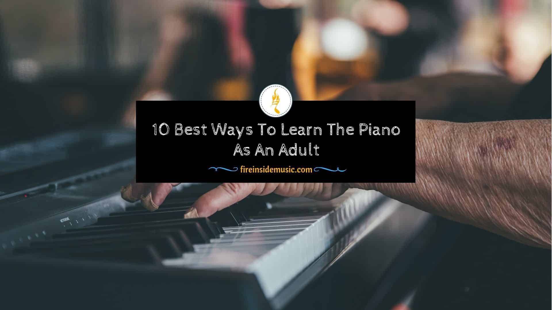 10 Best Ways To Learn The Piano As An Adult