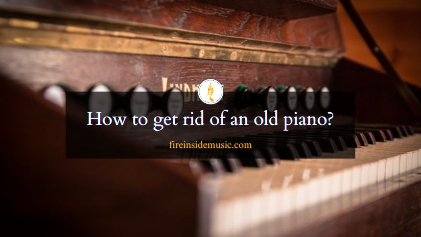 How to Get Rid of a Piano: The Ultimate Guide for Effective Disposal